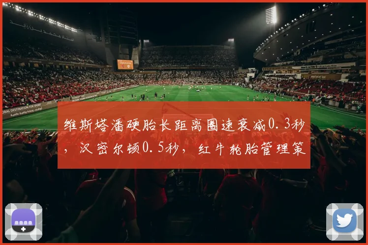 维斯塔潘硬胎长距离圈速衰减0.3秒,汉密尔顿0.5秒,红牛轮胎管理策略更优