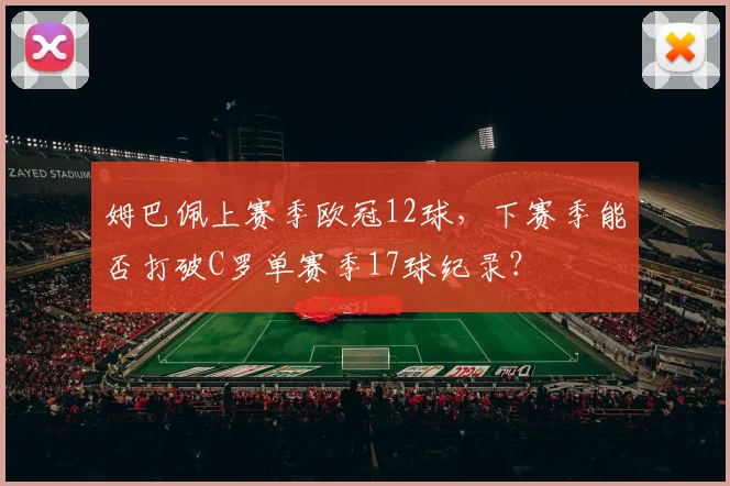 姆巴佩上赛季欧冠12球,下赛季能否打破C罗单赛季17球纪录?